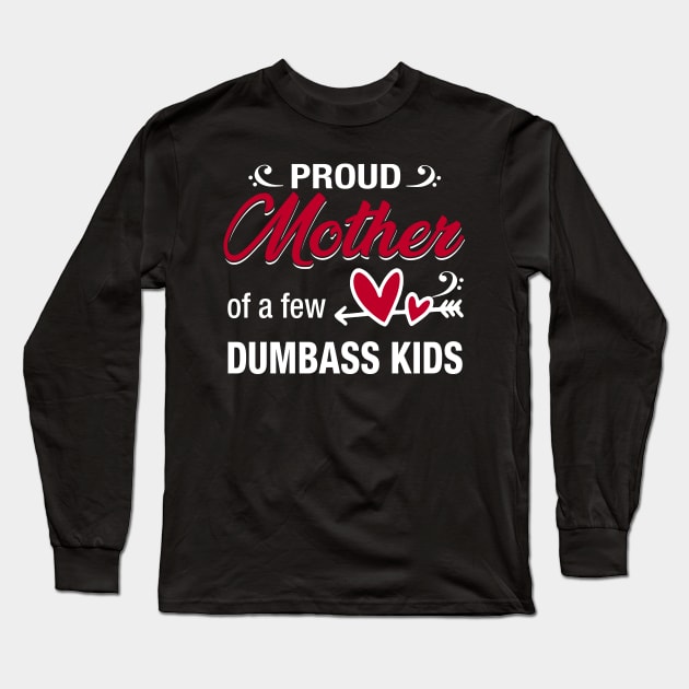 Proud Mother Of A Few Dumbass Kids Long Sleeve T-Shirt by Kaileymahoney